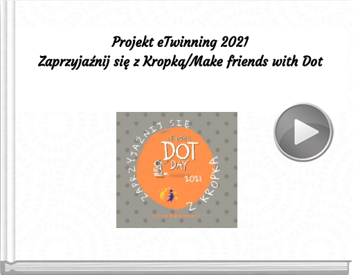 Book titled 'Projekt eTwinning 2021Zaprzyjaźnij się z Kropką/Make friends with Dot'