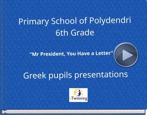Book titled 'Primary School of Polydendri 6th Grade 'Mr President, You Have a Letter' Greek pupils presentations'