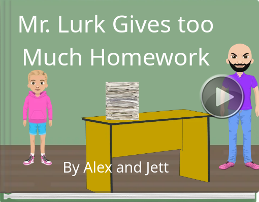 Book titled 'Mr. Lurk Gives too Much Homework By Alex and Jett'