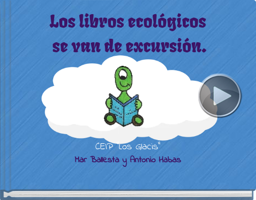 Book titled 'Los libros ecológicos se van de excursión.CEIP 'Los Glacis'Mar Ballesta y Antonio Habas'