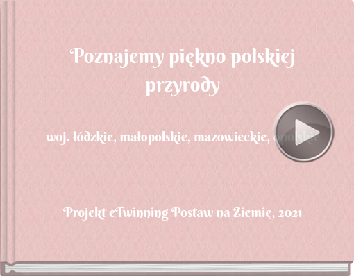 Book titled 'Poznajemy piękno polskiej przyrodywoj. łódzkie, małopolskie, mazowieckie, opolskieProjekt eTwinning Postaw na Ziemię, 2021'