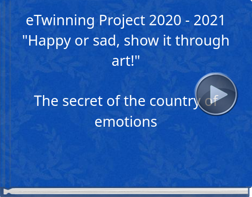 Book titled 'eTwinning Project 2020 - 2021'Happy or sad, show it through art!'The secret of the country of emotions'