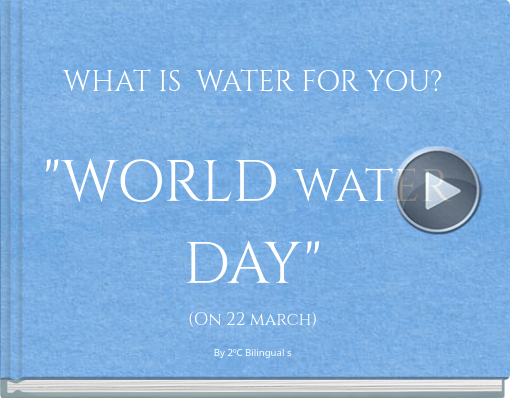 Book titled 'WHAT IS  WATER FOR YOU?'WORLD WATER DAY'(On 22 march)By 2ºC Bilingual s'