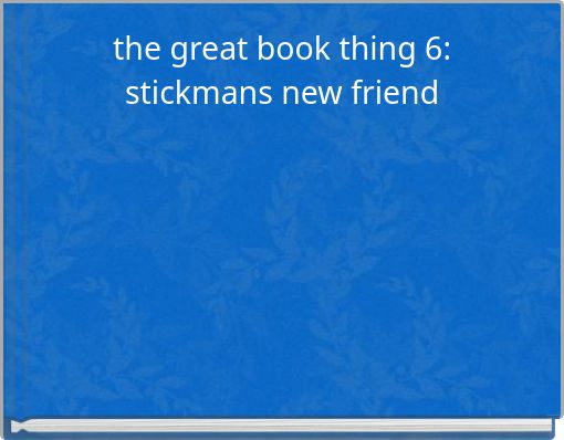 the great book thing 6: stickmans new friend