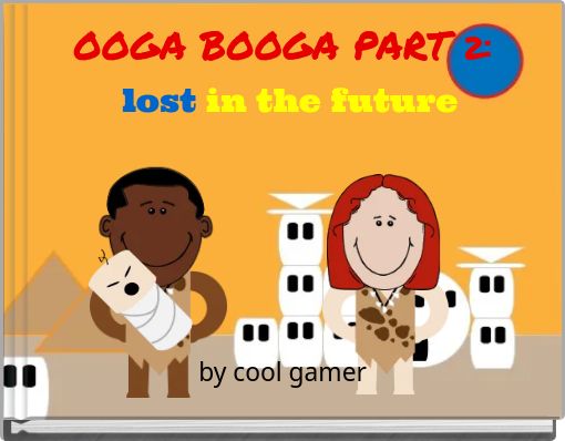 OOGA BOOGA PART 2:   lost in the future