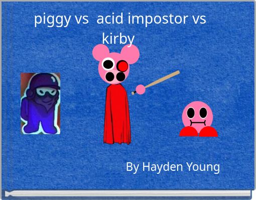 piggy vs &nbsp;acid impostor vs kirby&nbsp;