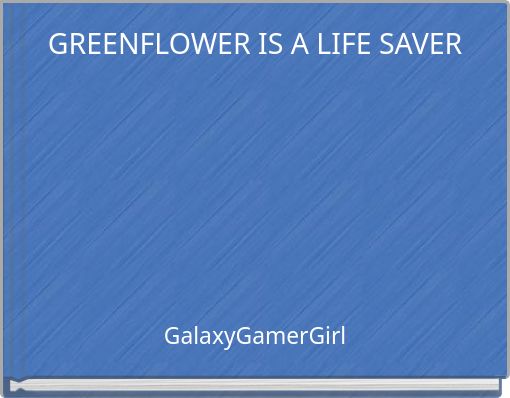GREENFLOWER IS A LIFE SAVER