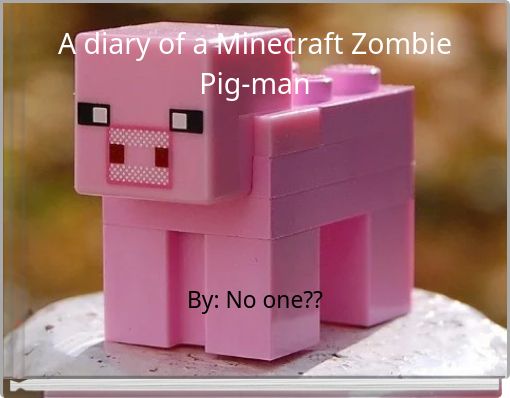 A diary of a Minecraft Zombie Pig-man
