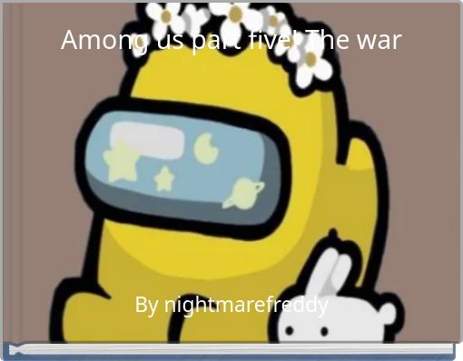 Among us part five! The war