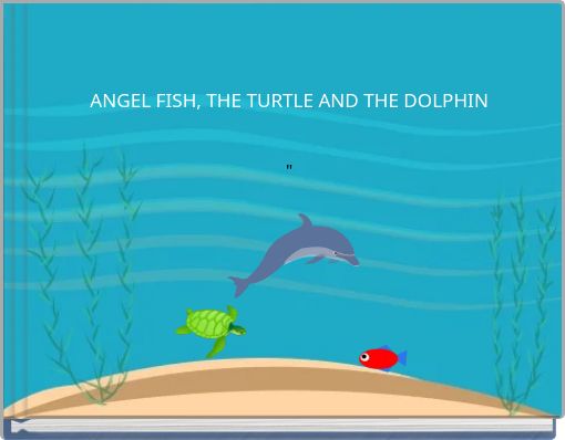 ANGEL FISH, THE TURTLE AND THE DOLPHIN"