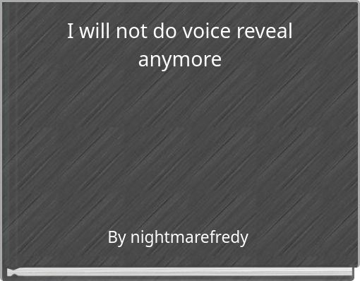 I will not do voice reveal anymore
