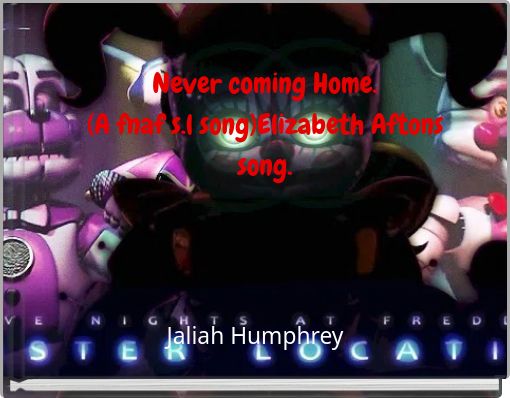 Never coming Home.(A fnaf s.l song)Elizabeth Aftons song.