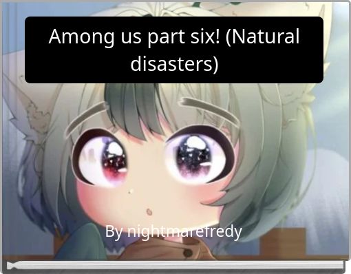 Among us part six! (Natural disasters)