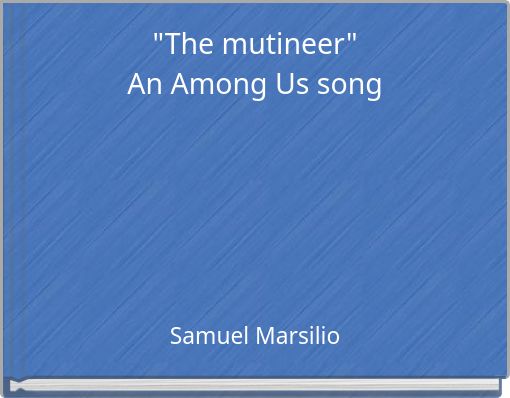 "The mutineer"An Among Us song
