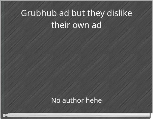 Grubhub ad but they dislike their own ad