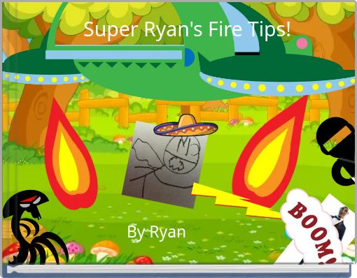 Super Ryan's Fire Tips!