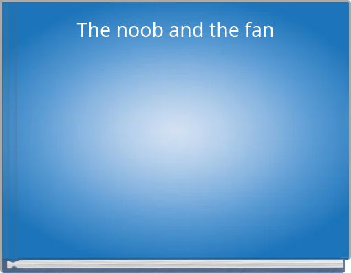 The noob and the fan