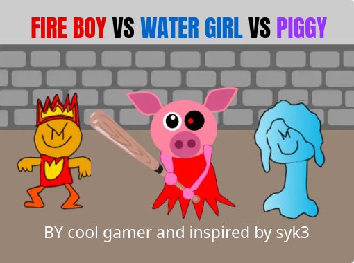 FIRE BOY VS WATER GIRL VS PIGGY - Free stories online. Create
