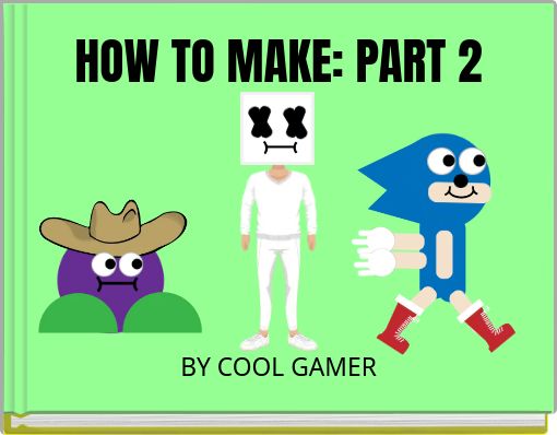 HOW TO MAKE: PART 2