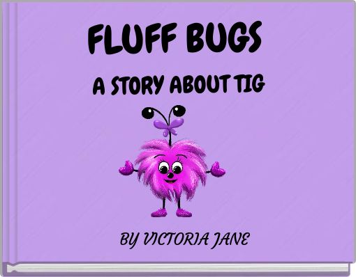 FLUFF BUGS&nbsp;A STORY ABOUT TIG