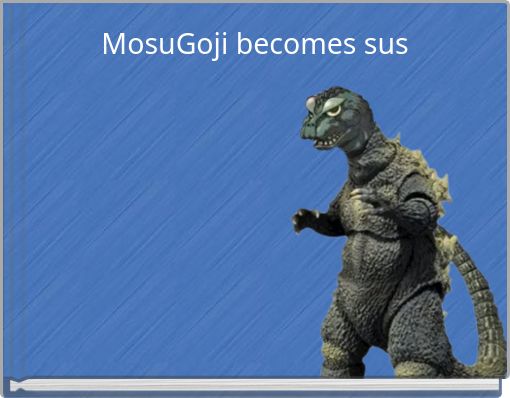 MosuGoji becomes sus
