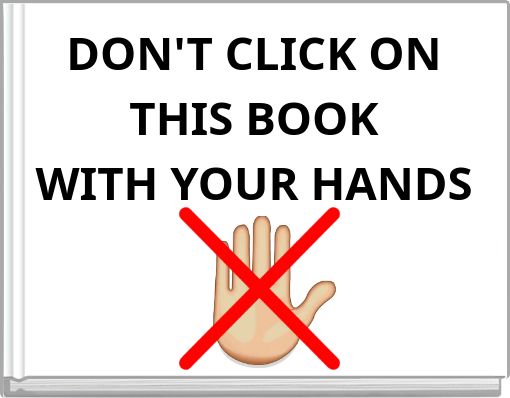 DON'T CLICK ON THIS BOOK WITH YOUR HANDS
