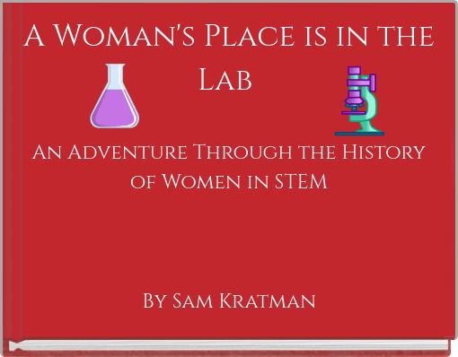 A Woman's Place is in the Lab An Adventure Through the History of Women in STEM