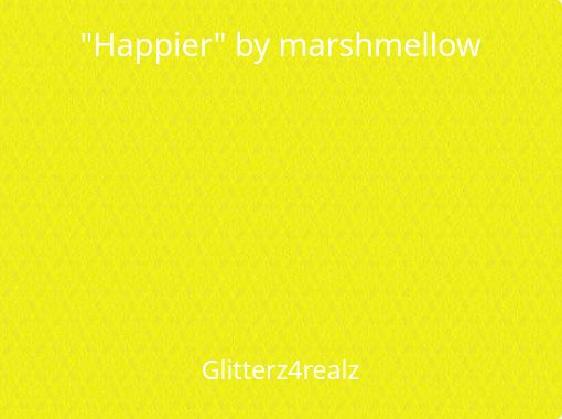 ""Happier" by marshmellow lyrics" - Free stories online. Create books ...