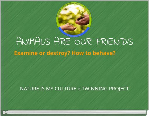 ANIMALS ARE OUR FRIENDS Examine or destroy? How to behave?