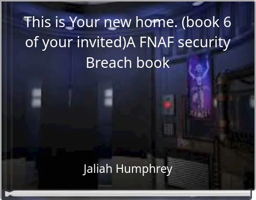 This is Your new home. (book 6 of your invited)A FNAF security Breach book