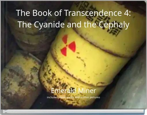 The Book of Transcendence 4: The Cyanide and the Cephaly