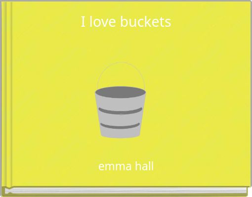 I love buckets