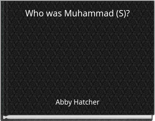 Who was Muhammad (S)?