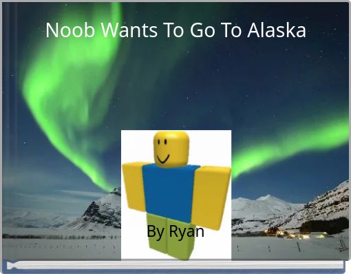 Noob Wants To Go To Alaska