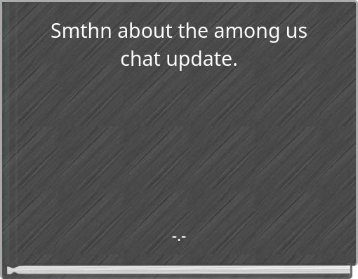 Smthn about the among us chat update.