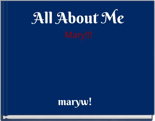 All About MeMary!!!
