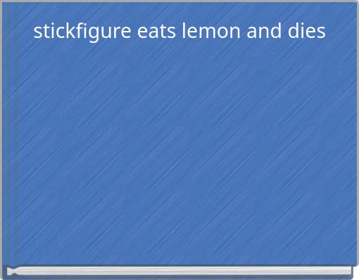 stickfigure eats lemon and dies
