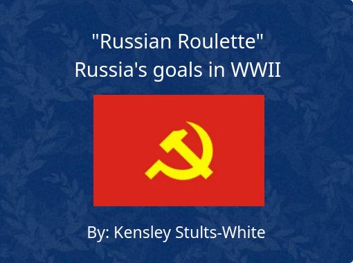 Russian Roulette Russia's goals in WWII - Free stories online