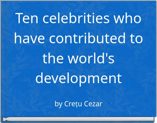 Ten celebrities who have contributed to the world's development