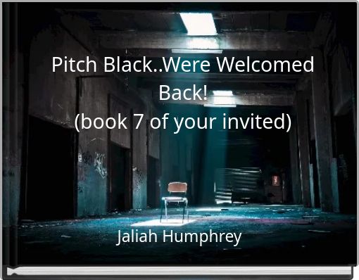 Pitch Black..Were Welcomed Back! (book 7 of your invited)