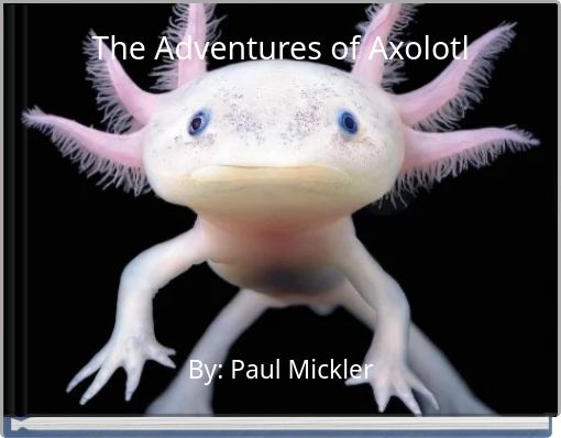 The Adventures of Axolotl