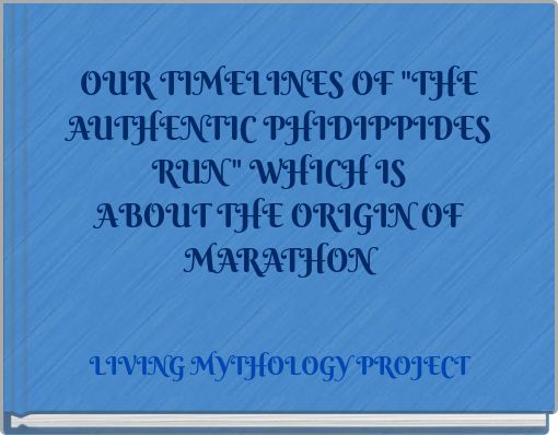 OUR TIMELINES OF "THE AUTHENTIC PHIDIPPIDES RUN" WHICH IS ABOUT THE ORIGIN OF MARATHON