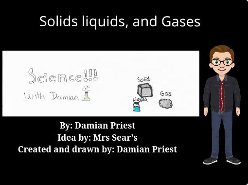 "Solids liquids, and Gases" - Free stories online. Create books for ...