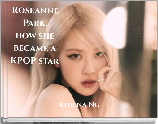 Roseanne Park, how she became a KPOP star