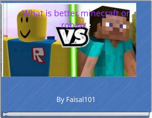 What is better minecraft or robloxe