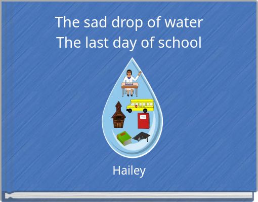 The sad drop of water The last day of school