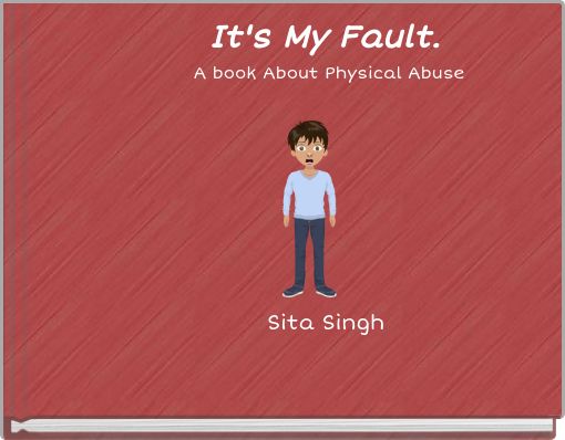 It's My Fault. A book About Physical Abuse Sita Singh