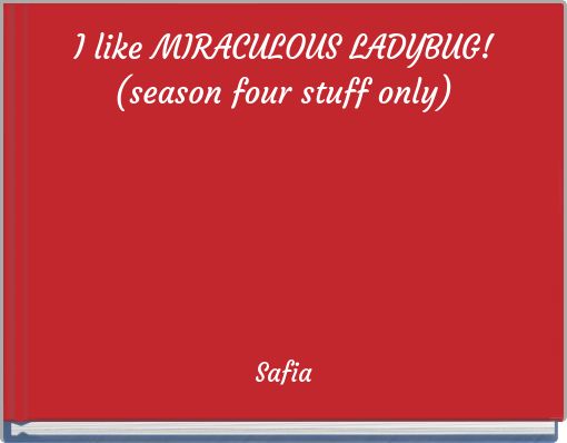 I like MIRACULOUS LADYBUG! (season four stuff only)