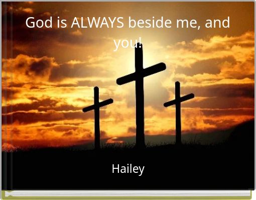 God is ALWAYS beside me, and you!