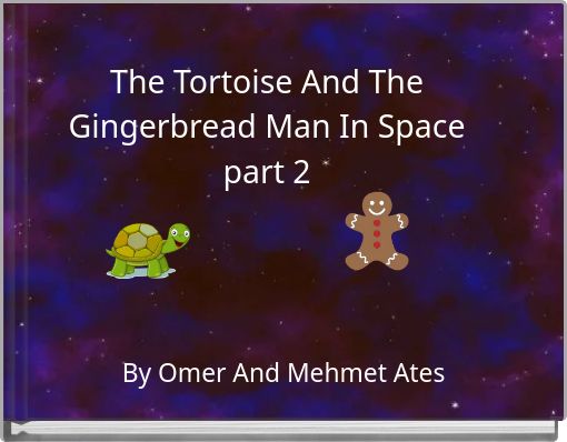 The Tortoise And The Gingerbread Man In Space part 2